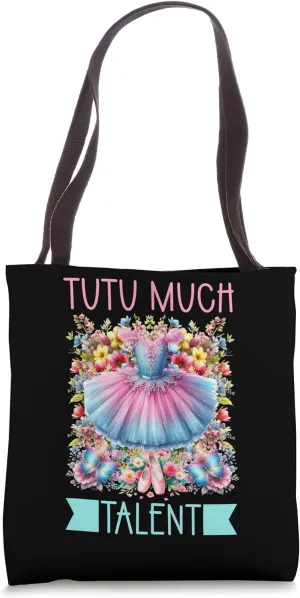 Tutu Much Talent Ballet Flowers Dance Tote Bag